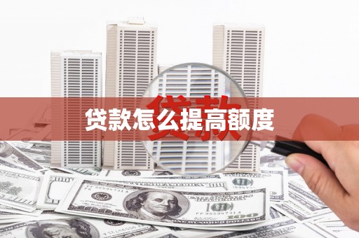 呼图壁贷款怎么提高额度