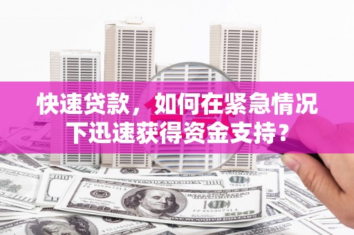 呼图壁快速贷款，如何在紧急情况下迅速获得资金支持？