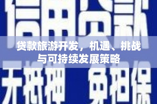 呼图壁贷款旅游开发，机遇、挑战与可持续发展策略