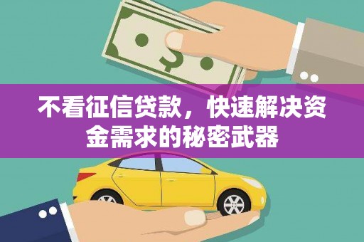 呼图壁不看征信贷款，快速解决资金需求的秘密武器