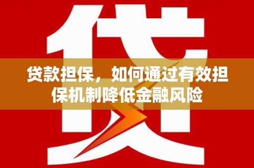 呼图壁贷款担保，如何通过有效担保机制降低金融风险