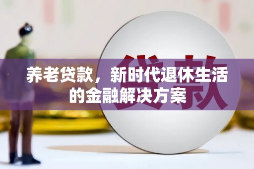 呼图壁养老贷款，新时代退休生活的金融解决方案