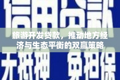 呼图壁旅游开发贷款，推动地方经济与生态平衡的双赢策略