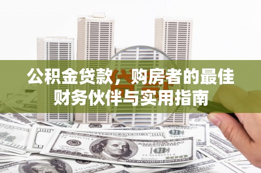 呼图壁公积金贷款，购房者的最佳财务伙伴与实用指南