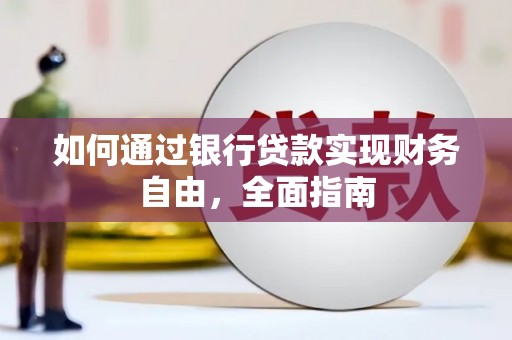 呼图壁如何通过银行贷款实现财务自由，全面指南