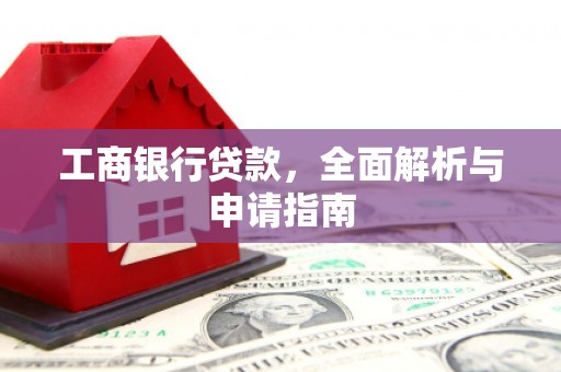呼图壁工商银行贷款，全面解析与申请指南