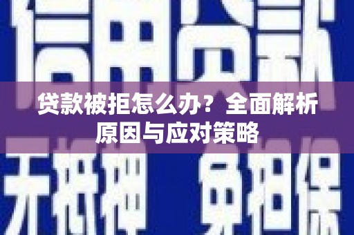 呼图壁贷款被拒怎么办？全面解析原因与应对策略