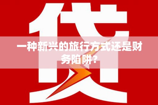 呼图壁一种新兴的旅行方式还是财务陷阱？