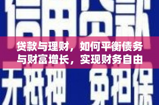 呼图壁贷款与理财，如何平衡债务与财富增长，实现财务自由